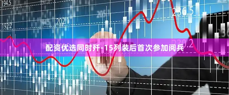 配资优选同时歼-15列装后首次参加阅兵