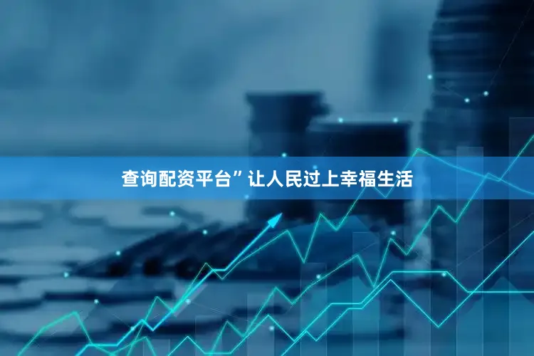 查询配资平台”让人民过上幸福生活