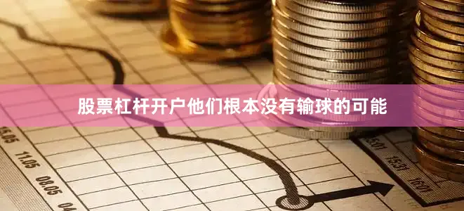 股票杠杆开户他们根本没有输球的可能